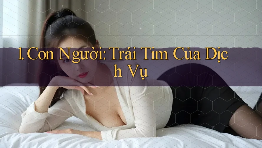 1. Con Người: Trái Tim Của Dịch Vụ