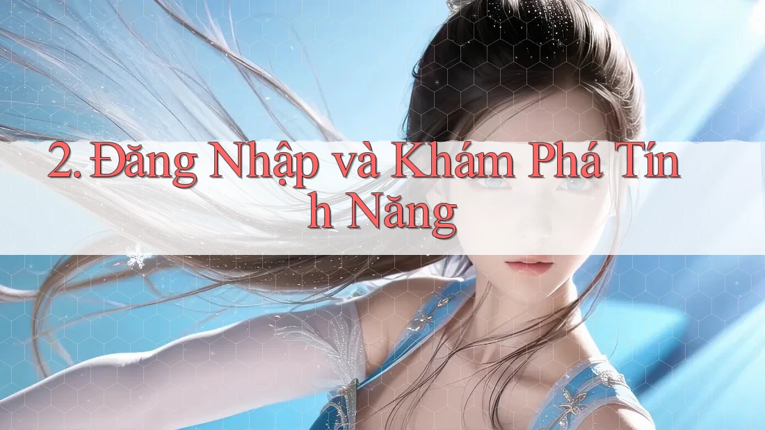2. Đăng Nhập và Khám Phá Tính Năng