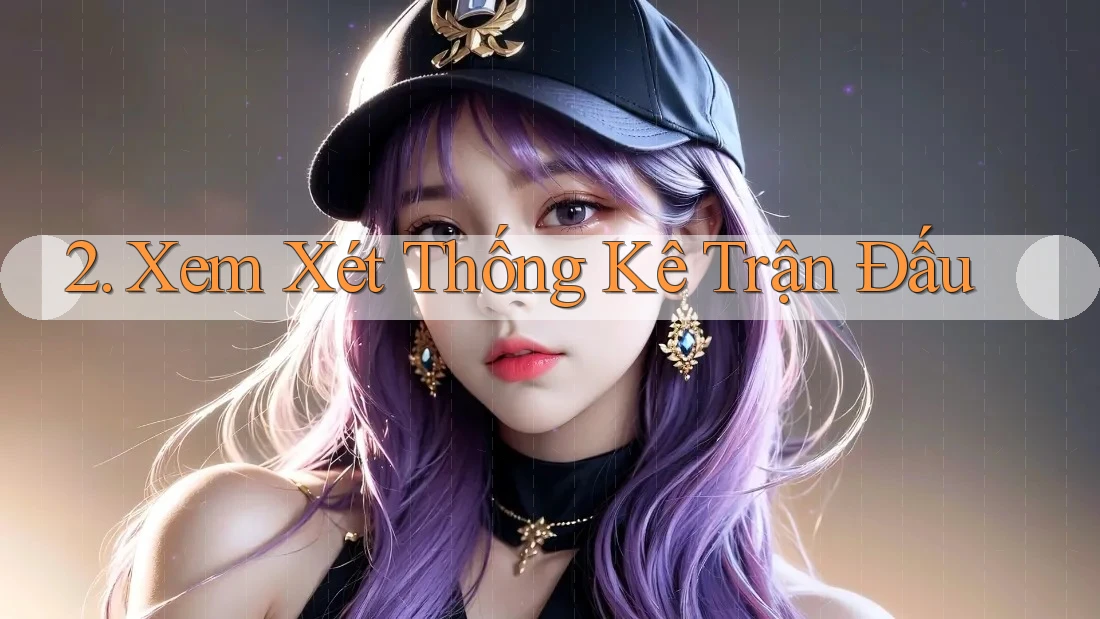 2. Xem Xét Thống Kê Trận Đấu