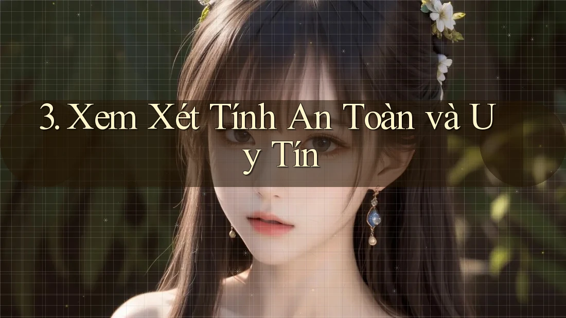 3. Xem Xét Tính An Toàn và Uy Tín 3. Xem Xét Tính An Toàn và Uy Tín
