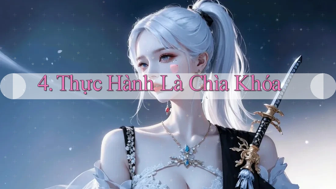 4. Thực Hành Là Chìa Khóa