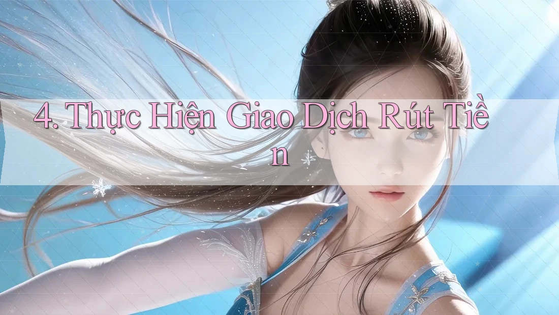 4. Thực Hiện Giao Dịch Rút Tiền