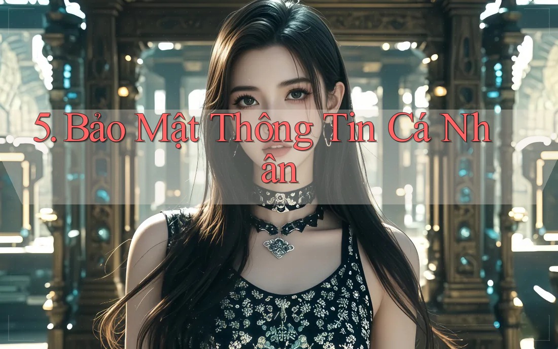 5. Bảo Mật Thông Tin Cá Nhân