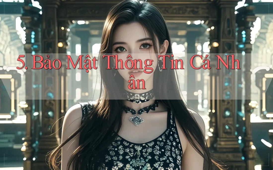 5. Bảo Mật Thông Tin Cá Nhân