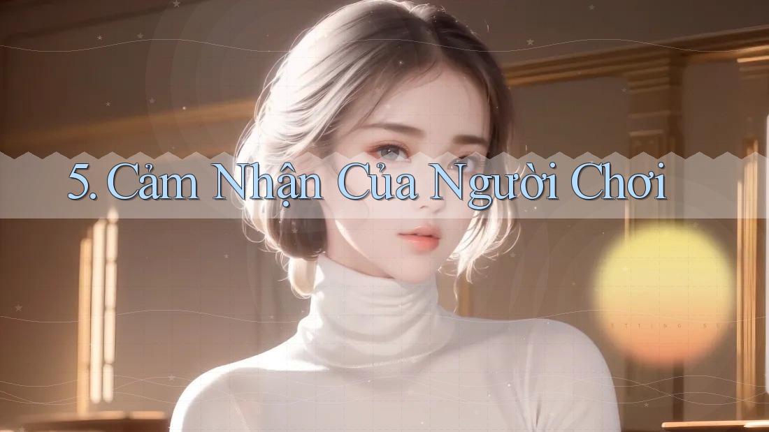5. Cảm Nhận Của Người Chơi 5. Cảm Nhận Của Người Chơi