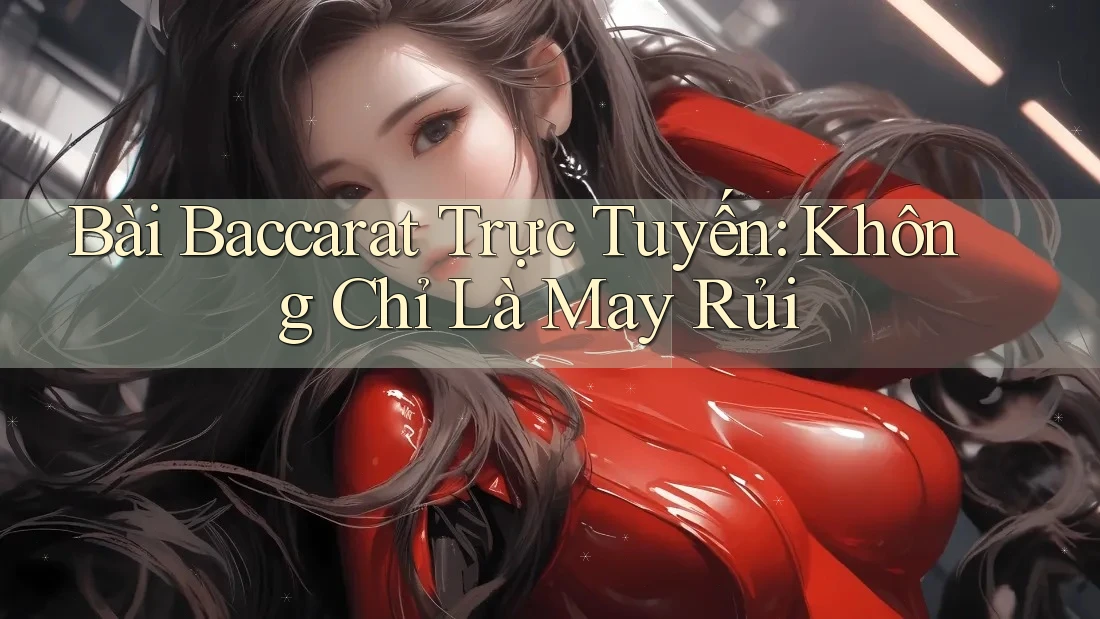 Bài Baccarat Trực Tuyến: Không Chỉ Là May Rủi Bài Baccarat Trực Tuyến: Không Chỉ Là May Rủi
