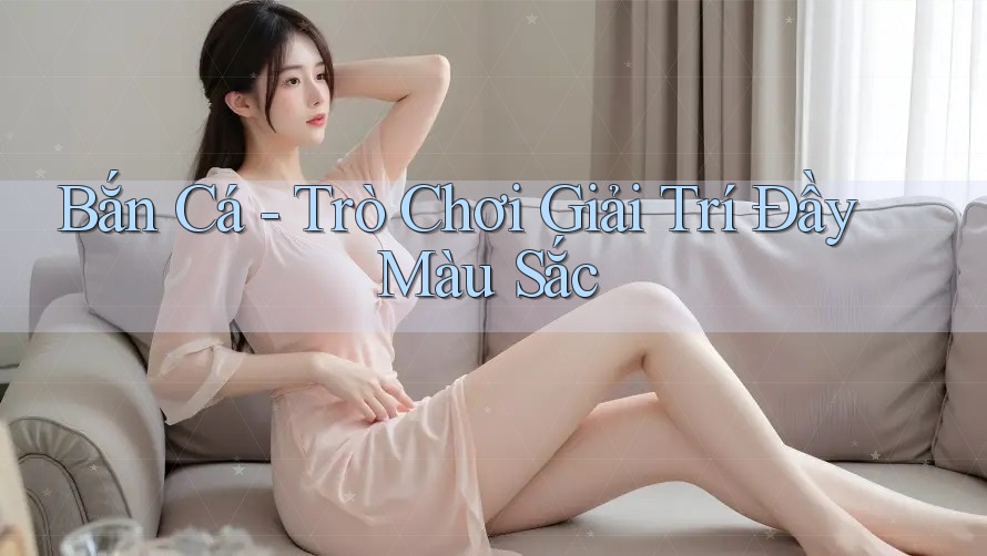 Bắn Cá – Trò Chơi Giải Trí Đầy Màu Sắc Bắn Cá – Trò Chơi Giải Trí Đầy Màu Sắc