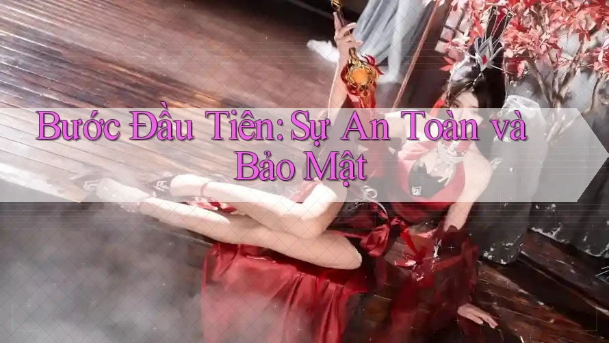 Bước Đầu Tiên: Sự An Toàn và Bảo Mật