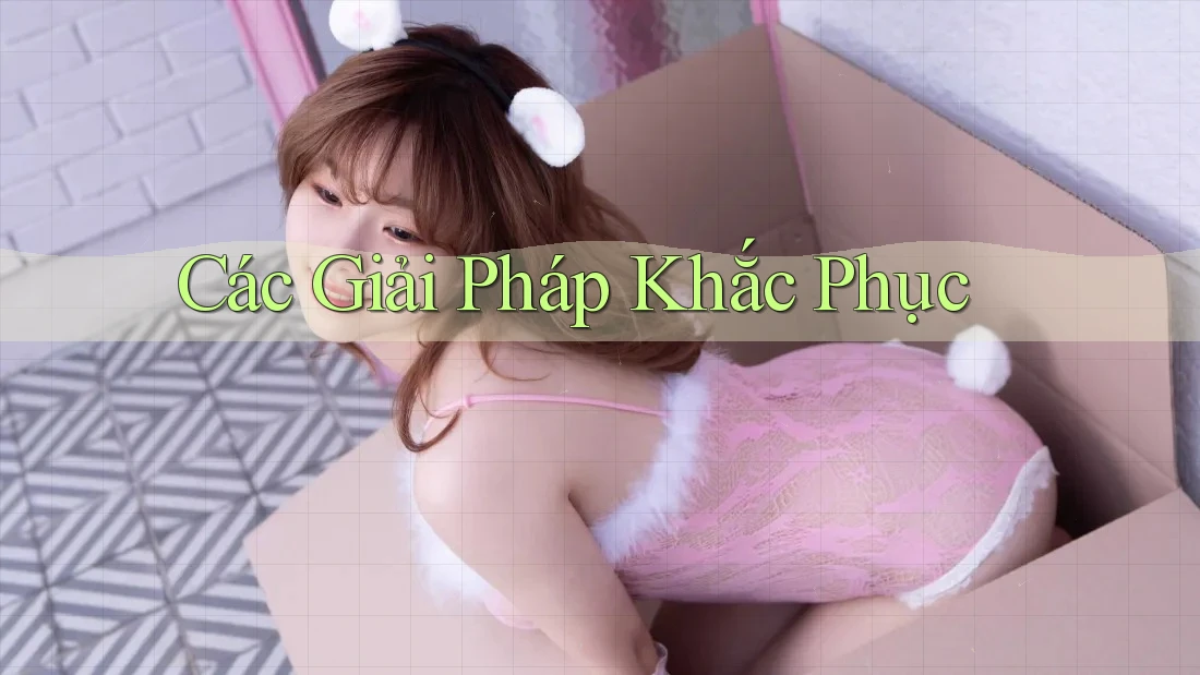 Các Giải Pháp Khắc Phục