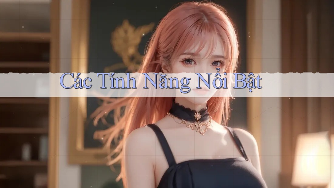 Các Tính Năng Nổi Bật
