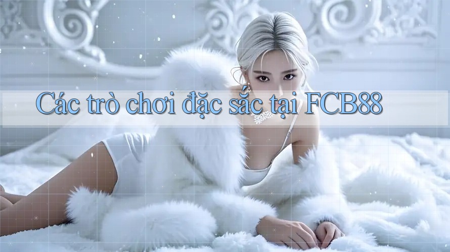 Các trò chơi đặc sắc tại FCB88