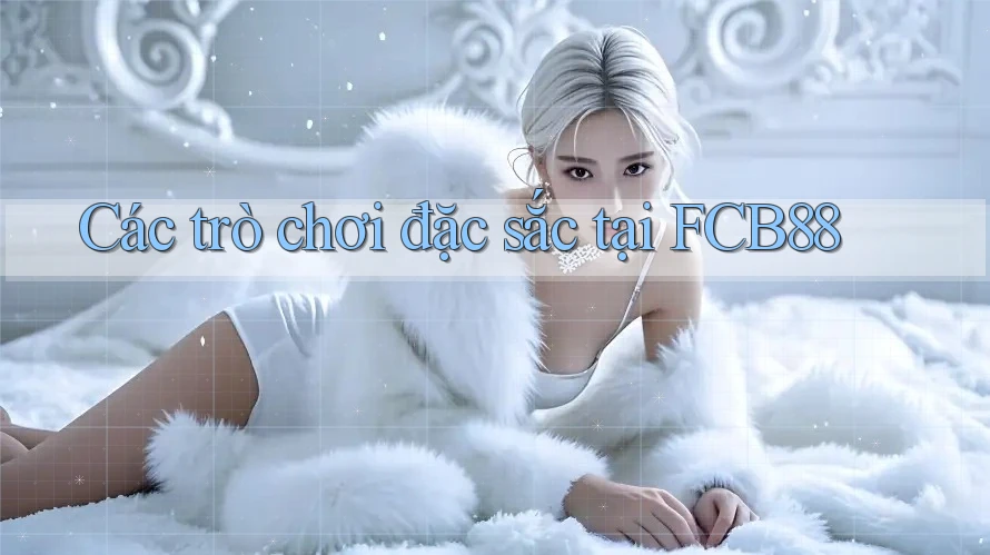 Các trò chơi đặc sắc tại FCB88