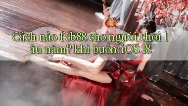 Cách nào fcb88 cho người chơi lâu năm khi buồn iOS 18