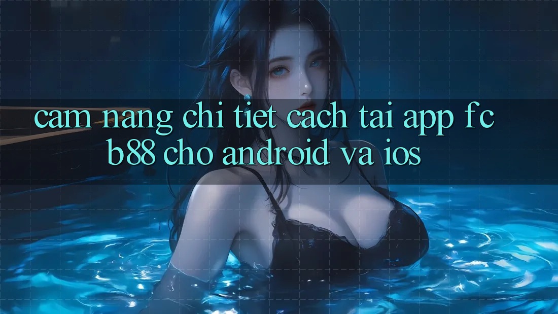 Cẩm nang Chi Tiết Cách Tải App FCB88 Cho Android Và iOS Cẩm nang Chi Tiết Cách Tải App FCB88 Cho Android Và iOS