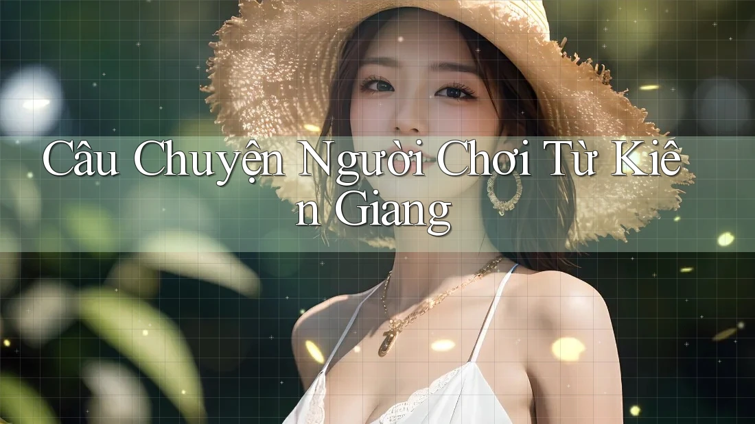 Câu Chuyện Người Chơi Từ Kiên Giang