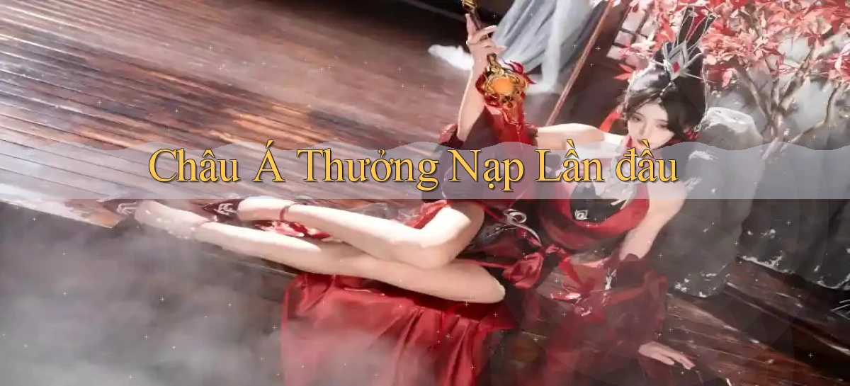 Châu Á Thưởng nạp lần đầu