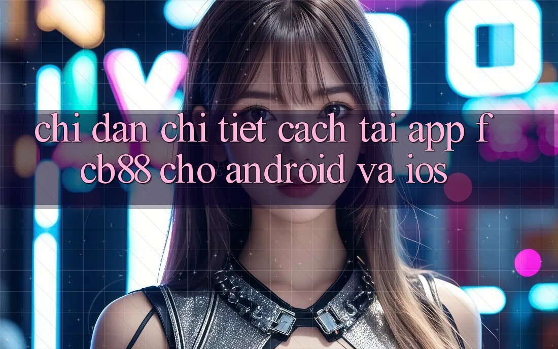 Chỉ dẫn Chi Tiết Cách Tải App FCB88 Cho Android Và iOS