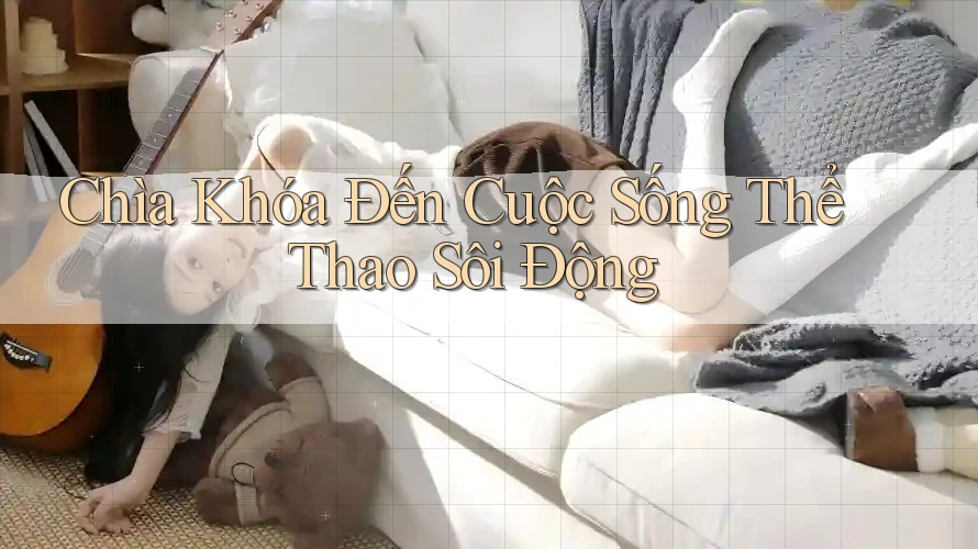 Chìa Khóa Đến Cuộc Sống Thể Thao Sôi Động