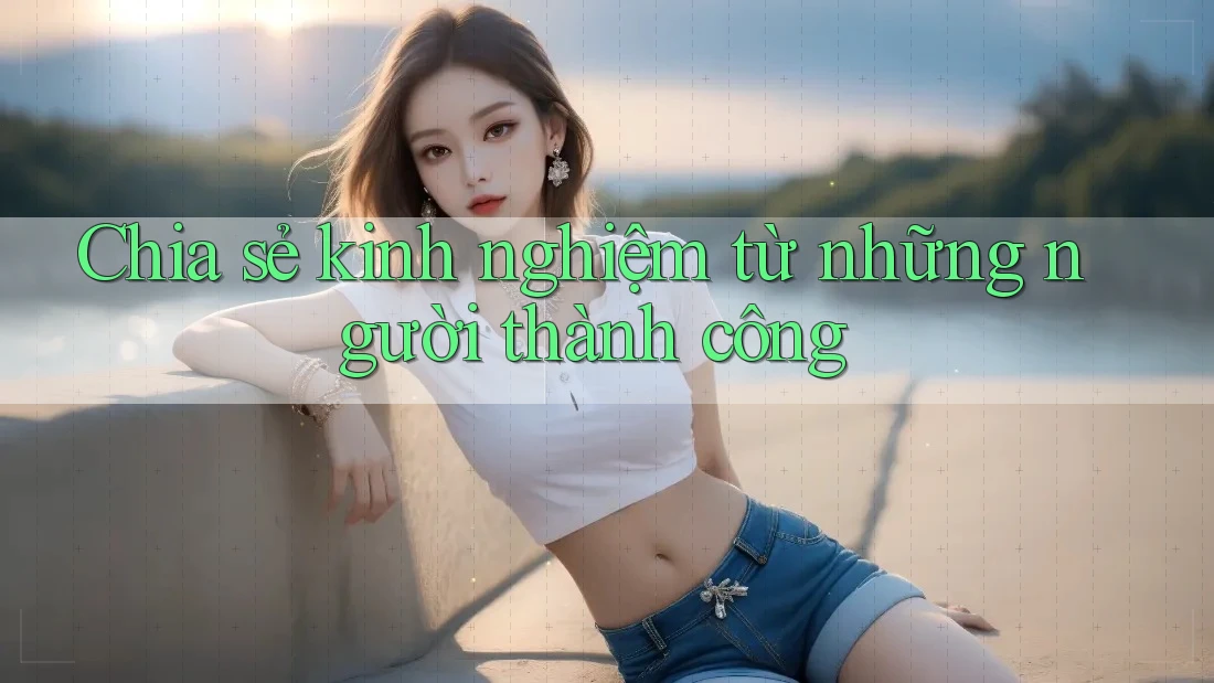Chia sẻ kinh nghiệm từ những người thành công