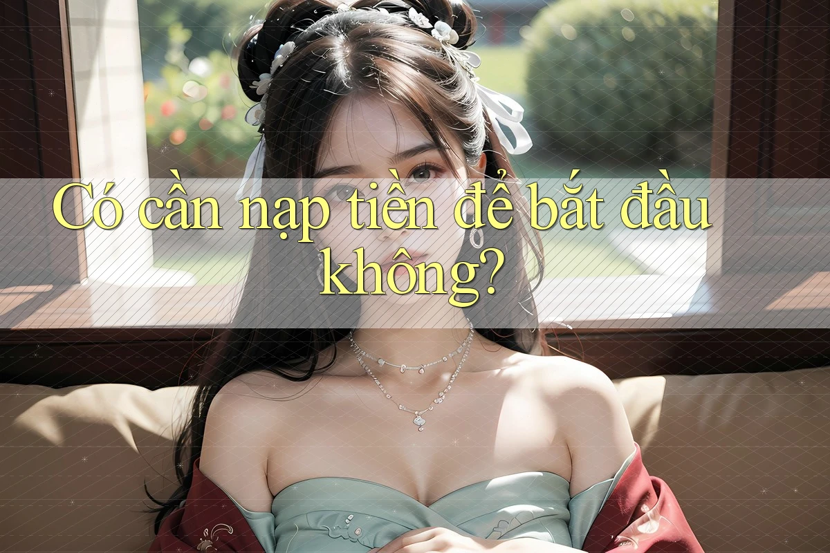 Có cần nạp tiền để bắt đầu không? Có cần nạp tiền để bắt đầu không?