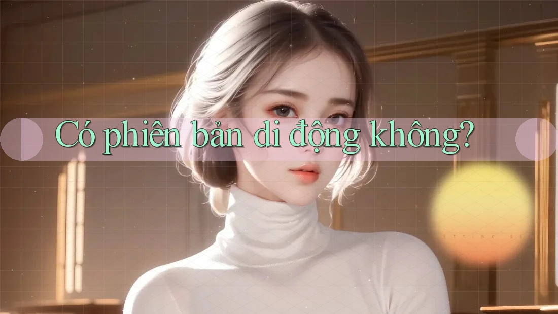 Có phiên bản di động không? Có phiên bản di động không?