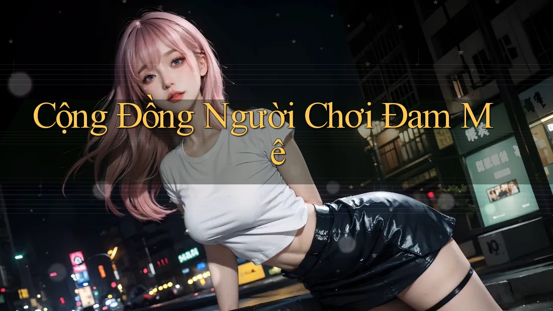 Cộng Đồng Người Chơi Đam Mê