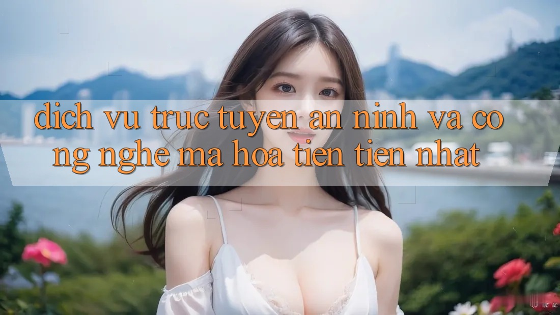 Dịch vụ trực tuyến An ninh Và Công Nghệ Mã Hóa Tiên Tiến Nhất