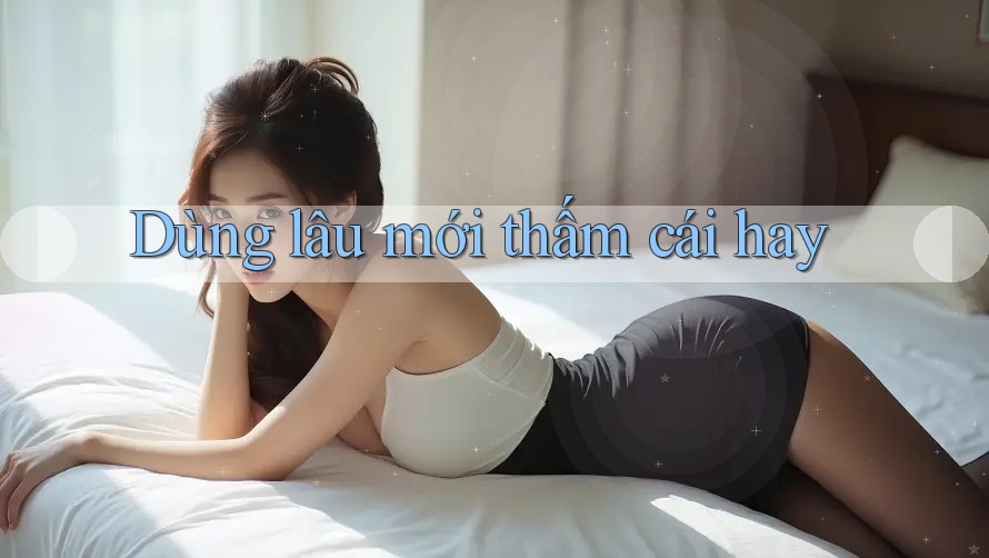 Dùng lâu mới thấm cái hay