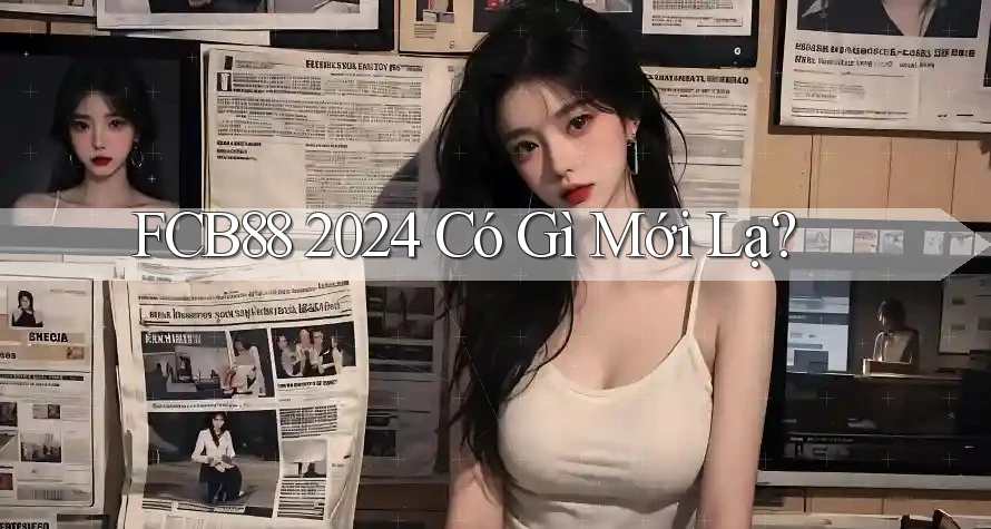 FCB88 2024 Có Gì Mới Lạ?