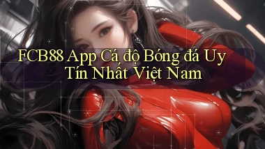 fcb88 app cá độ bóng đá uy tín nhất việt nam