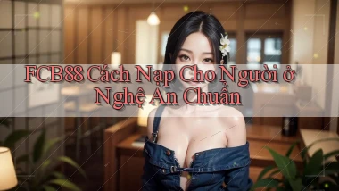 fcb88 cách nạp cho người ở Nghệ An chuẩn