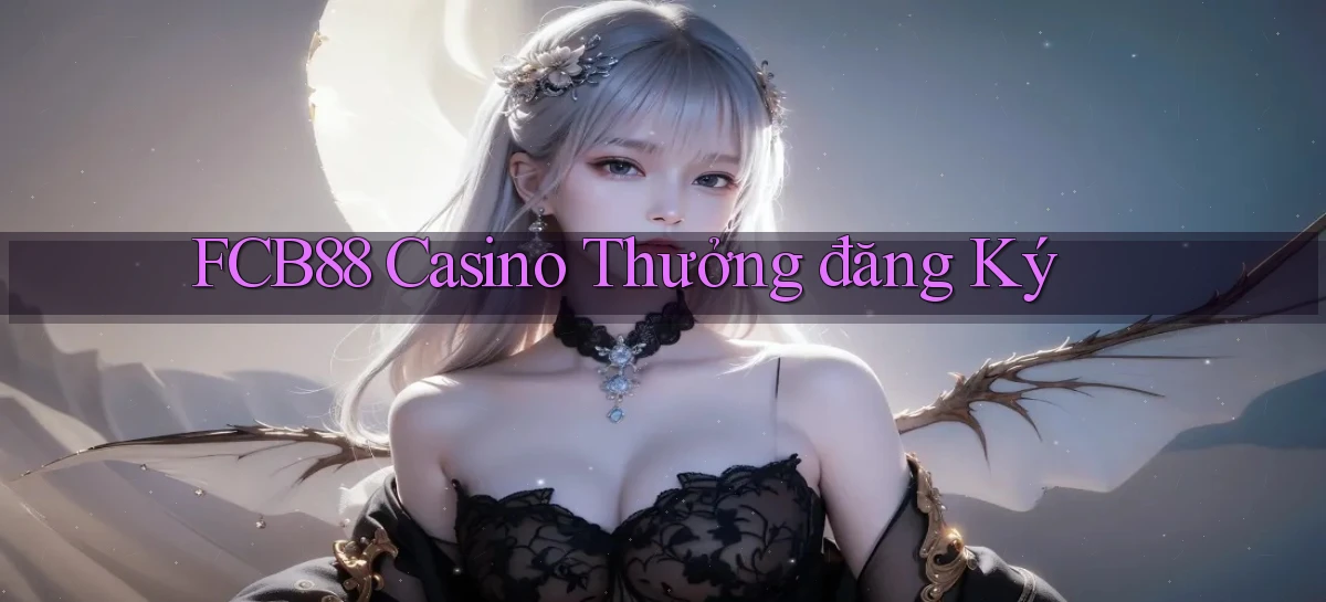 fcb88 casino thưởng đăng ký