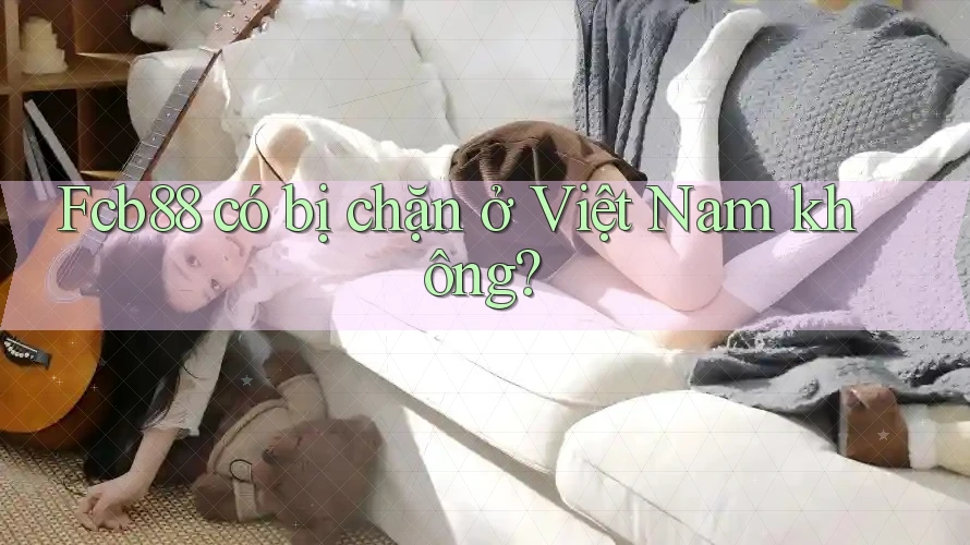 Fcb88 có bị chặn ở Việt Nam không?