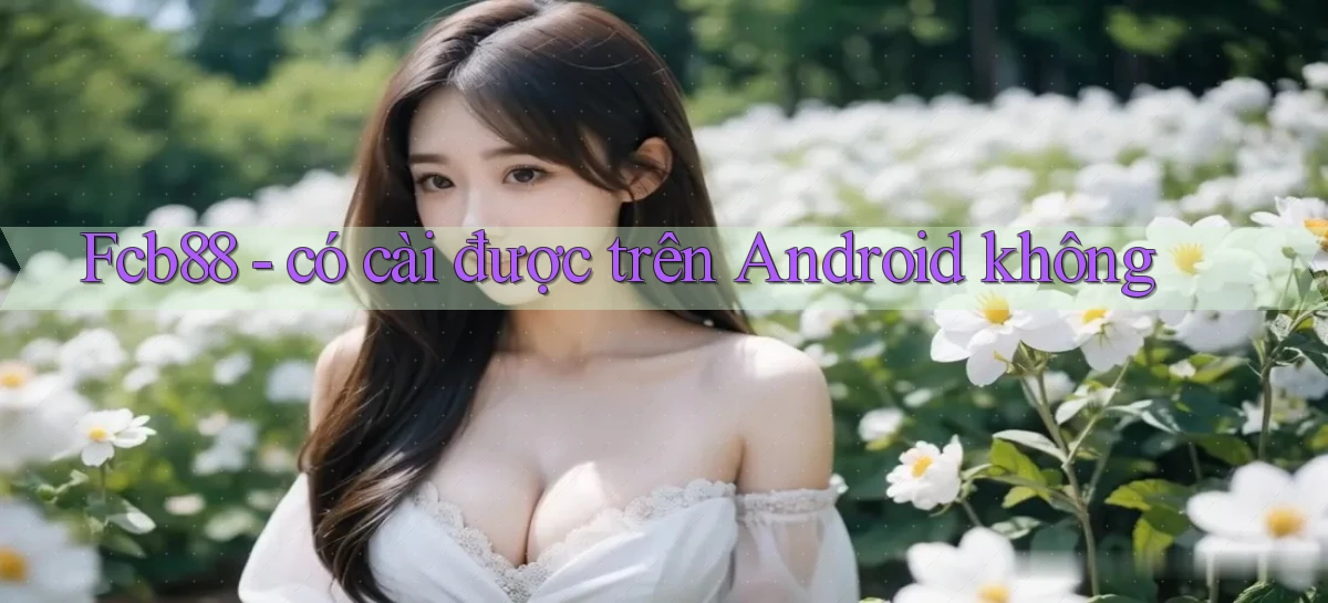 Fcb88   có cài được trên Android không