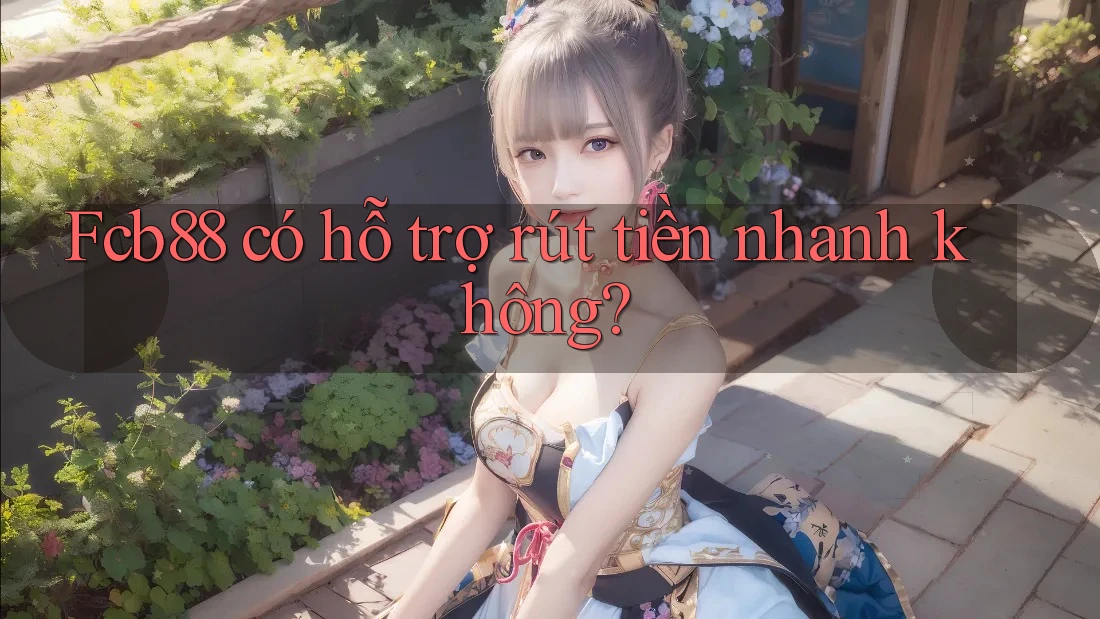 Fcb88 có hỗ trợ rút tiền nhanh không?