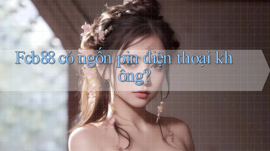 Fcb88 có ngốn pin điện thoại không? Fcb88 có ngốn pin điện thoại không?