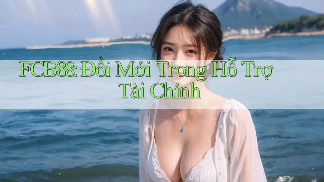 FCB88: Đổi Mới Trong Hỗ Trợ Tài Chính