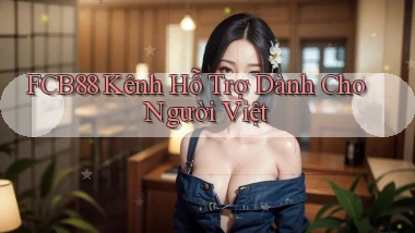 fcb88 kênh hỗ trợ dành cho người việt