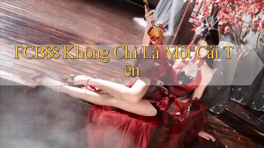 FCB88 Không Chỉ Là Một Cái Tên