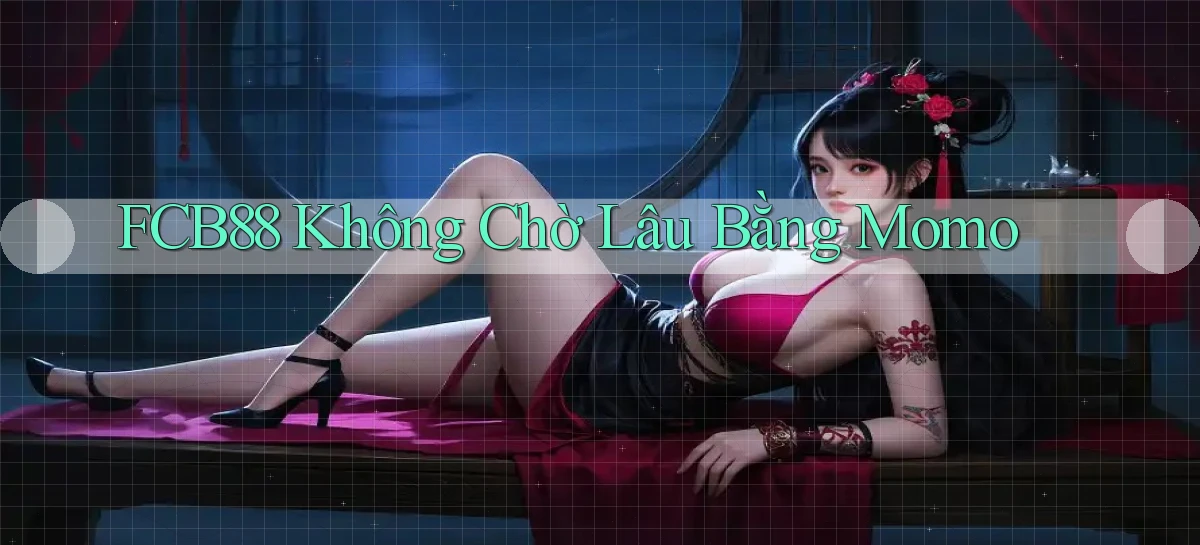 fcb88 không chờ lâu bằng momo