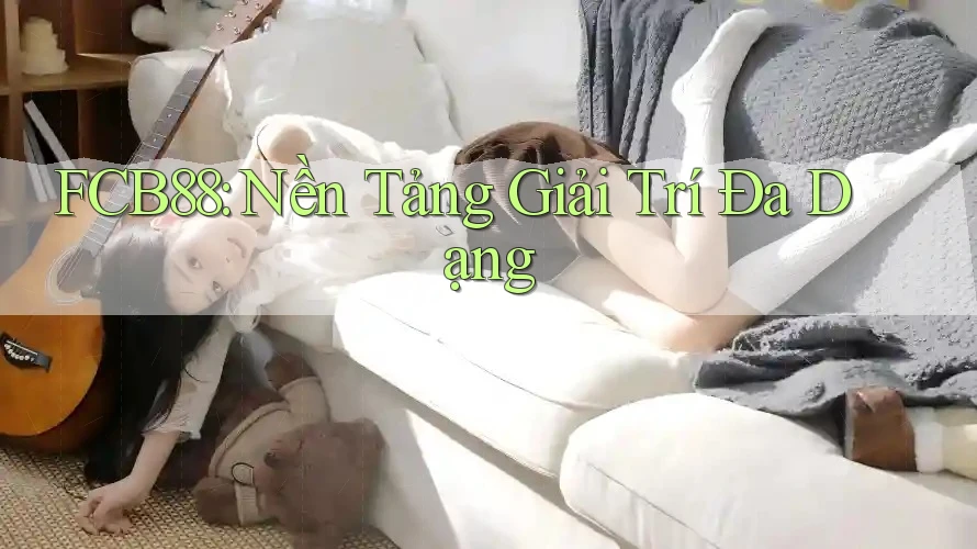 FCB88: Nền Tảng Giải Trí Đa Dạng