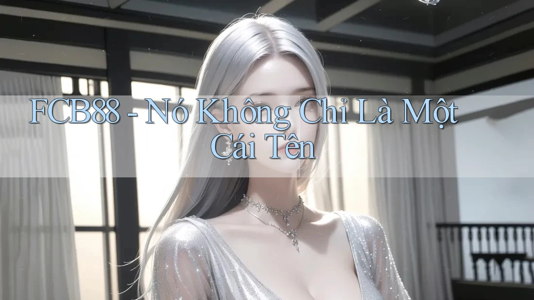 FCB88 - Nó Không Chỉ Là Một Cái Tên