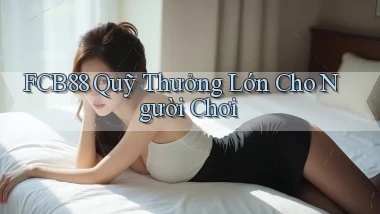 fcb88  quỹ thưởng lớn cho người chơi