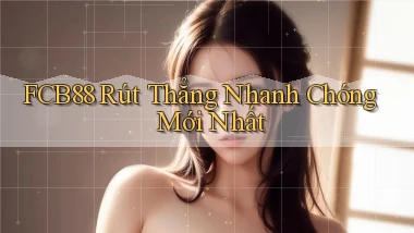 fcb88 rút thẳng nhanh chóng mới nhất