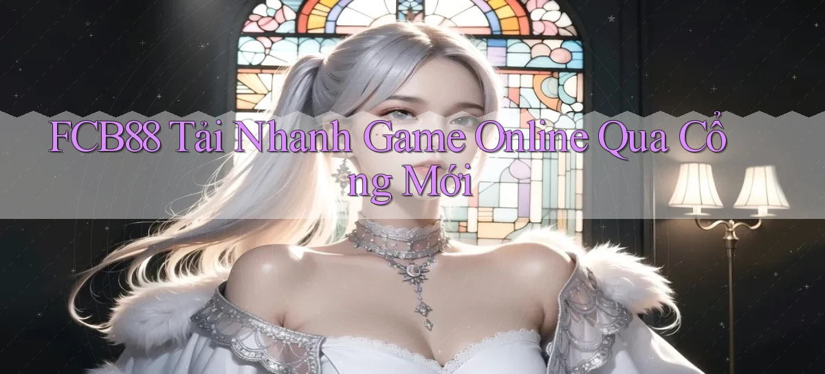 fcb88   Tải Nhanh Game Online Qua Cổng Mới
