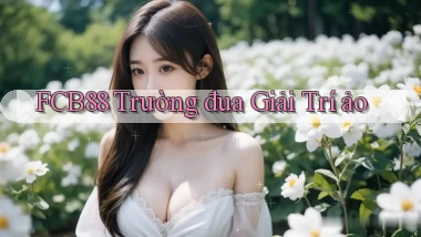 fcb88  trường đua giải trí ảo