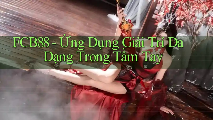 FCB88 - Ứng Dụng Giải Trí Đa Dạng Trong Tầm Tay