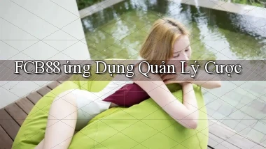 fcb88  ứng dụng quản lý cược