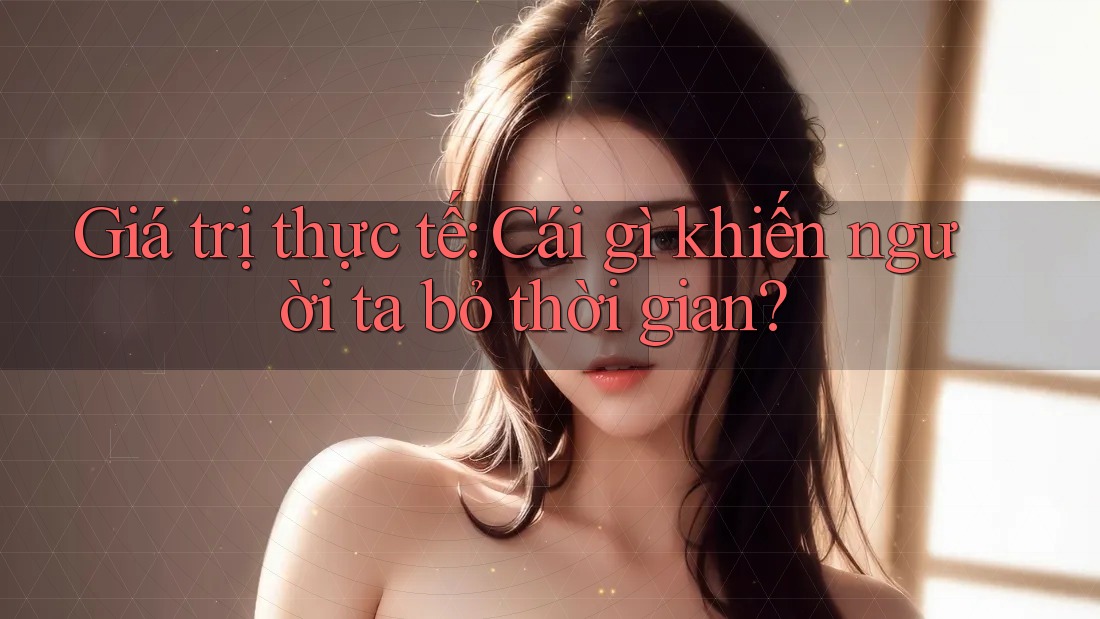 Giá trị thực tế: Cái gì khiến người ta bỏ thời gian? Giá trị thực tế: Cái gì khiến người ta bỏ thời gian?