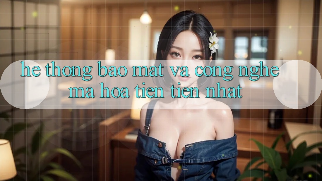 Hệ Thống Bảo Mật Và Công Nghệ Mã Hóa Tiên Tiến Nhất